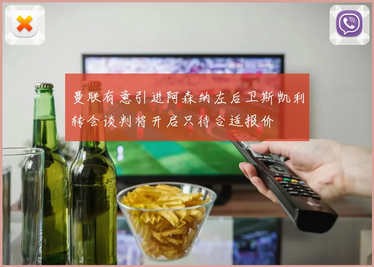 曼联有意引进阿森纳左后卫斯凯利转会谈判将开启只待合适报价